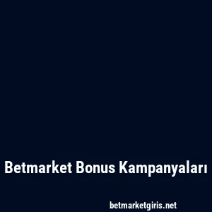 Betmarket Bonus Kampanyaları