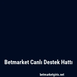 Betmarket Canlı Destek Hattı