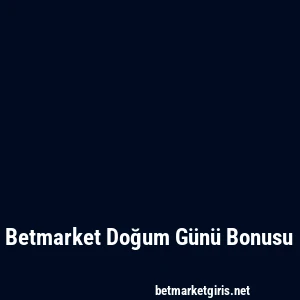 Betmarket Doğum Günü Bonusu