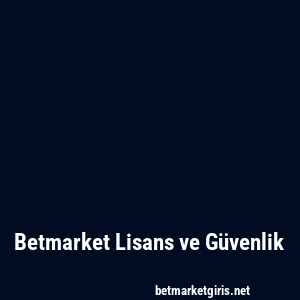 Betmarket Lisans ve Güvenlik