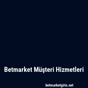 Betmarket Müşteri Hizmetleri